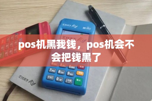 pos机黑我钱，pos机会不会把钱黑了