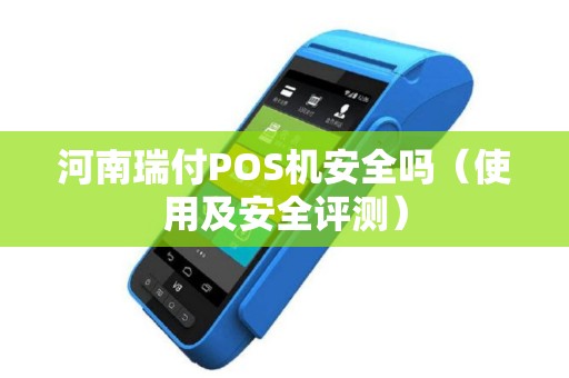 河南瑞付POS机安全吗（使用及安全评测）