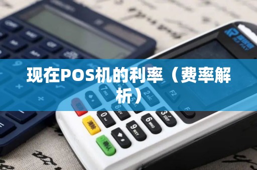 现在POS机的利率（费率解析）