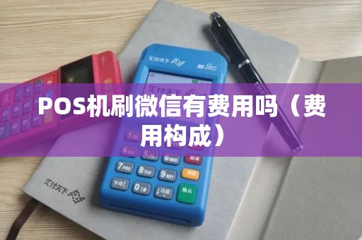 POS机刷微信有费用吗（费用构成）