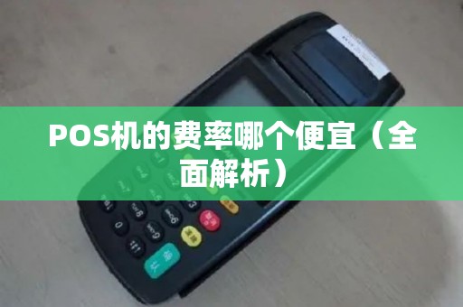 POS机的费率哪个便宜（全面解析）