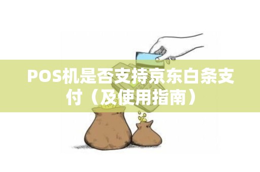 POS机是否支持京东白条支付（及使用指南）