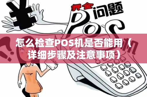 怎么检查POS机是否能用（详细步骤及注意事项）