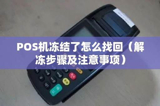 POS机冻结了怎么找回（解冻步骤及注意事项）
