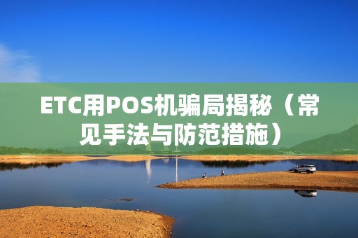ETC用POS机骗局揭秘（常见手法与防范措施）