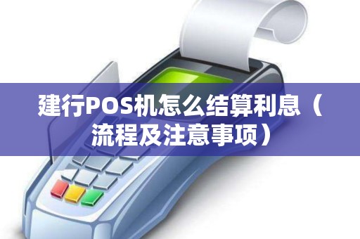 建行POS机怎么结算利息（流程及注意事项）