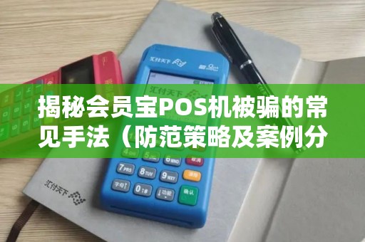 揭秘会员宝POS机被骗的常见手法（防范策略及案例分析）