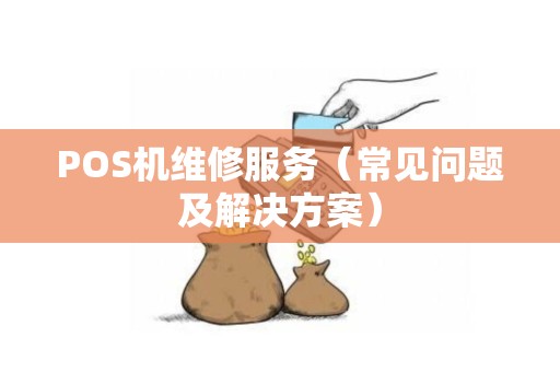 POS机维修服务（常见问题及解决方案）