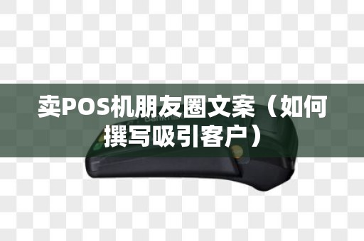 卖POS机朋友圈文案（如何撰写吸引客户）