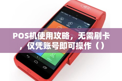 POS机使用攻略，无需刷卡，仅凭账号即可操作（）