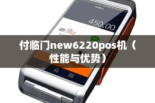 付临门new6220pos机（性能与优势）