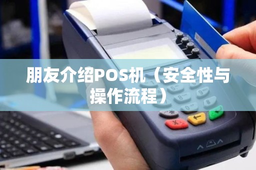 朋友介绍POS机（安全性与操作流程）