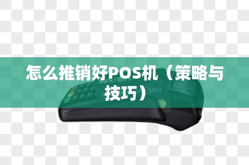 怎么推销好POS机（策略与技巧）