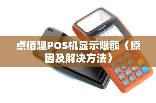 点佰趣POS机显示限额（原因及解决方法）