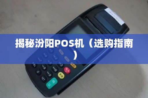 揭秘汾阳POS机（选购指南）