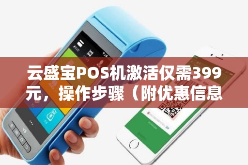 云盛宝POS机激活仅需399元，操作步骤（附优惠信息）