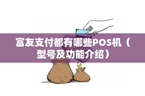 富友支付都有哪些POS机（型号及功能介绍）