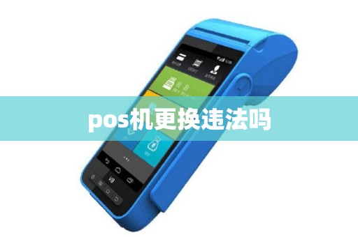 pos机更换违法吗