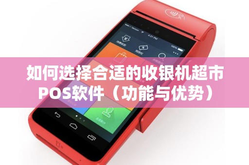 如何选择合适的收银机超市POS软件（功能与优势）