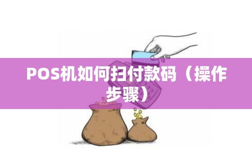 POS机如何扫付款码（操作步骤）