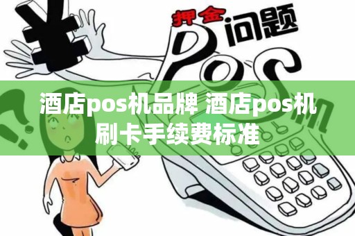 酒店pos机品牌 酒店pos机刷卡手续费标准