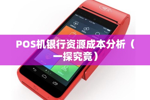 POS机银行资源成本分析（一探究竟）