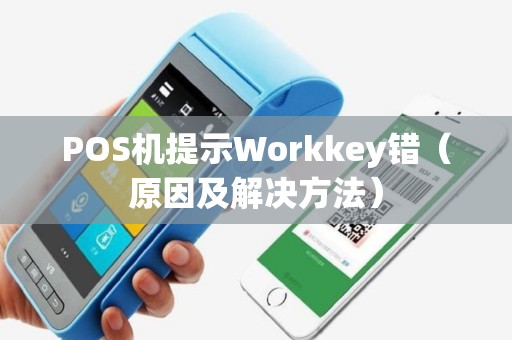 POS机提示Workkey错（原因及解决方法）