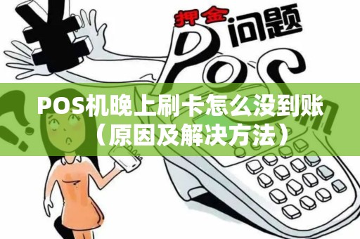 POS机晚上刷卡怎么没到账（原因及解决方法）