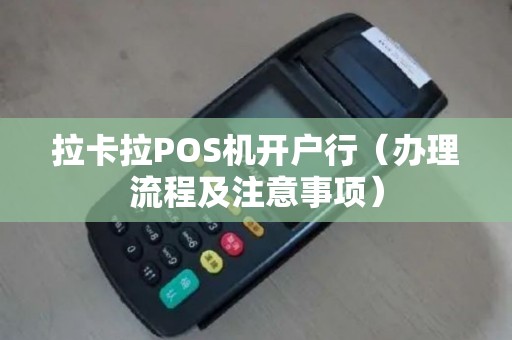 拉卡拉POS机开户行（办理流程及注意事项）