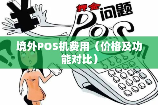 境外POS机费用（价格及功能对比）