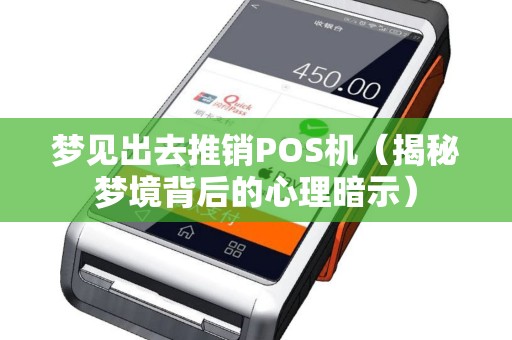 梦见出去推销POS机（揭秘梦境背后的心理暗示）