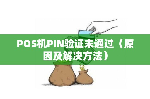 POS机PIN验证未通过（原因及解决方法）