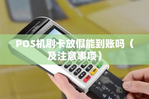 POS机刷卡放假能到账吗（及注意事项）