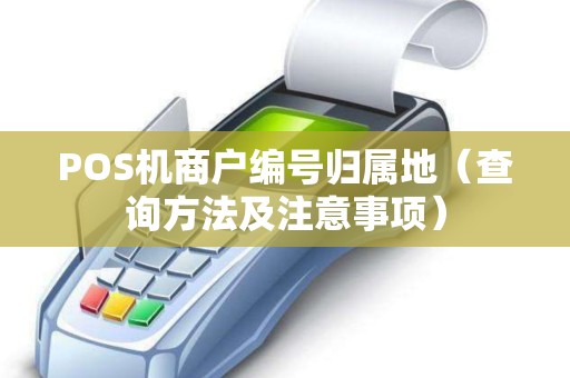 POS机商户编号归属地（查询方法及注意事项）