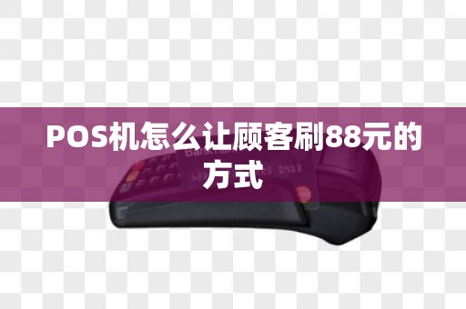 POS机怎么让顾客刷88元的方式
