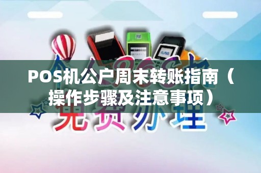 POS机公户周末转账指南（操作步骤及注意事项）