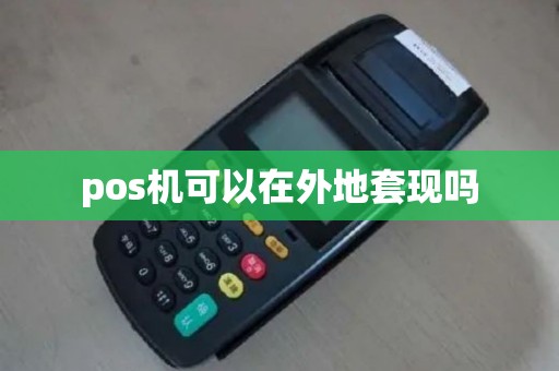 pos机可以在外地套现吗
