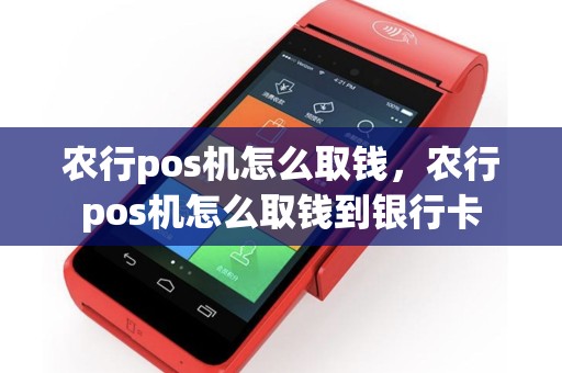 农行pos机怎么取钱，农行pos机怎么取钱到银行卡
