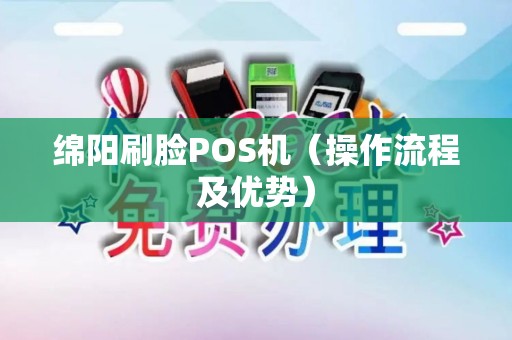 绵阳刷脸POS机（操作流程及优势）