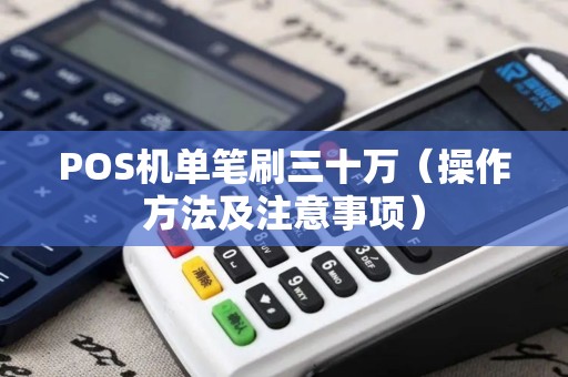 POS机单笔刷三十万（操作方法及注意事项）