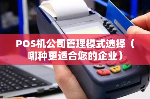 POS机公司管理模式选择（哪种更适合您的企业）