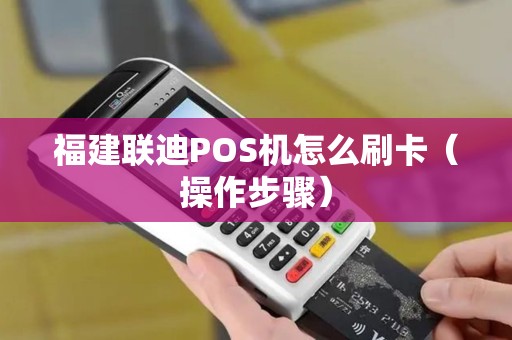 福建联迪POS机怎么刷卡（操作步骤）