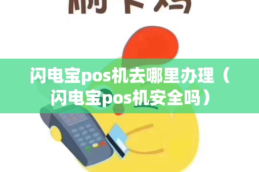闪电宝pos机去哪里办理（闪电宝pos机安全吗）