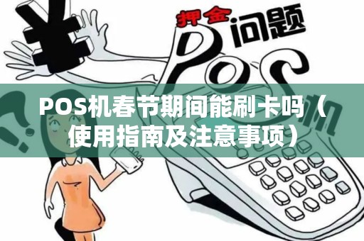 POS机春节期间能刷卡吗（使用指南及注意事项）