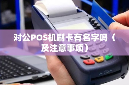 对公POS机刷卡有名字吗（及注意事项）