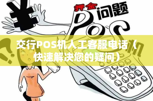 交行POS机人工客服电话（快速解决您的疑问）