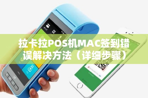 拉卡拉POS机MAC签到错误解决方法（详细步骤）