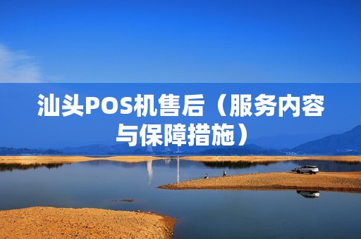 汕头POS机售后（服务内容与保障措施）