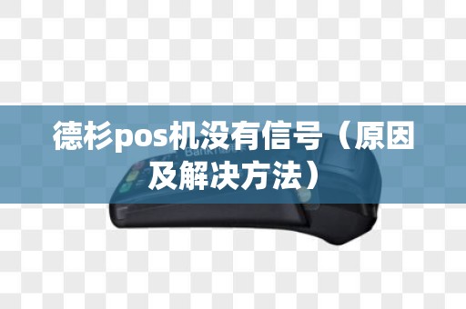 德杉pos机没有信号（原因及解决方法）