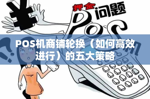 POS机商铺轮换（如何高效进行）的五大策略